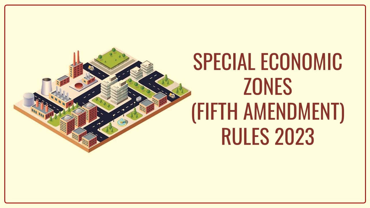 Central Government notified Special Economic Zones (Fifth Amendment) Rules 2023