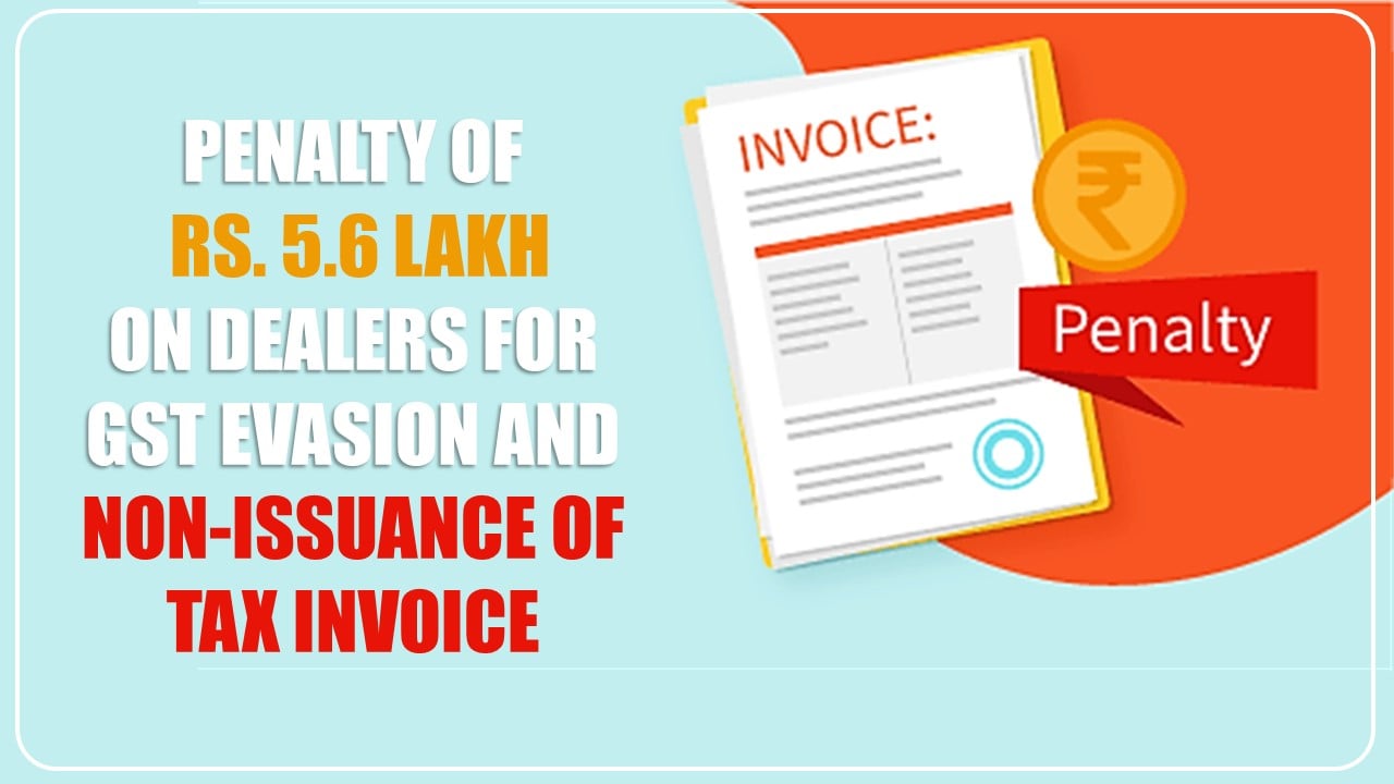 State Govt Fines Rs. 5.6 lakh on dealers for GST evasion and non-issuance of Tax invoices