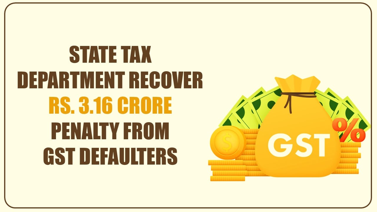 State Tax Department Retrives Rs. 3.16 crore Penalty from GST Defaulters
