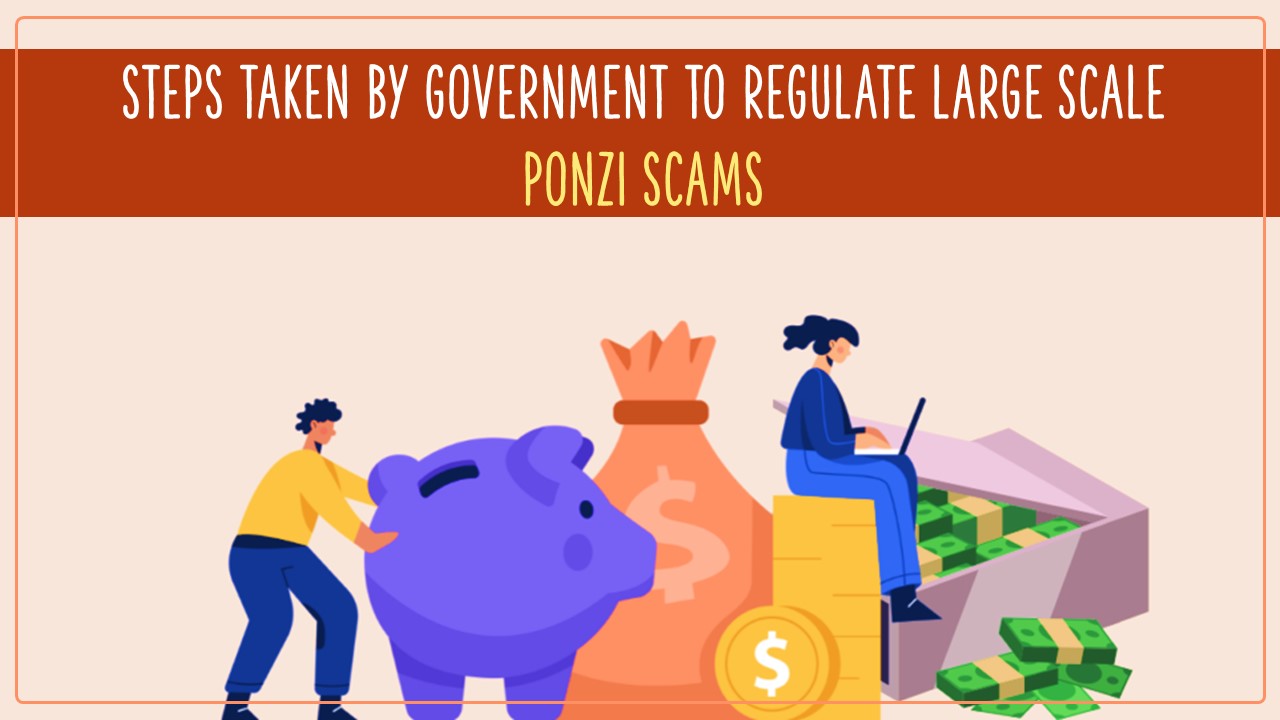 Steps taken by Government to regulate large scale Ponzi Scams