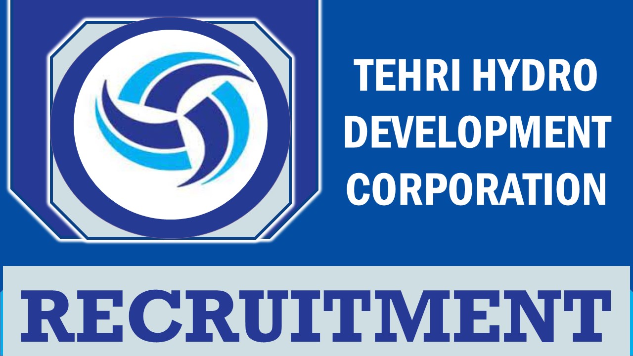 Tehri Hydro Development Corporation Recruitment 2023: Monthly Salary Up to 340000, Check Post, Qualification, Age and How to Apply