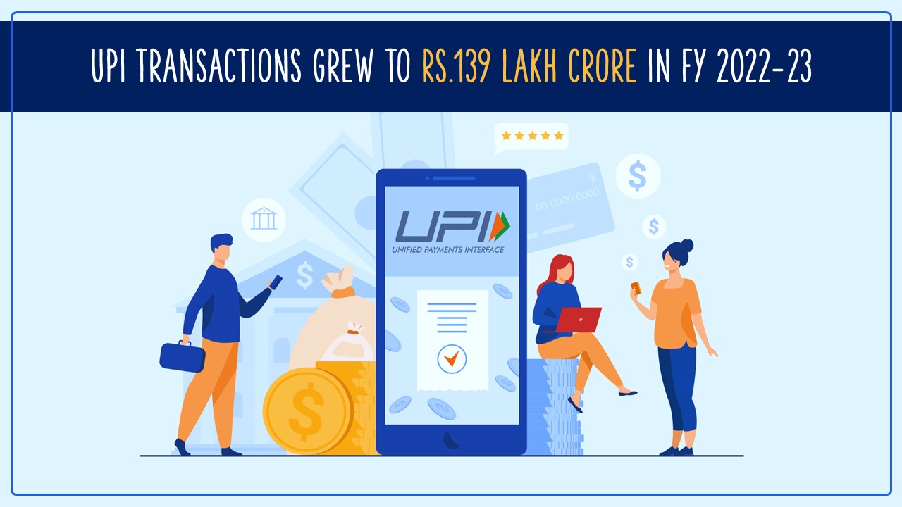 UPI Transactions grew from Rs. 1 Lakh Crore to Rs. 139 Lakh Crore in FY 2022-23