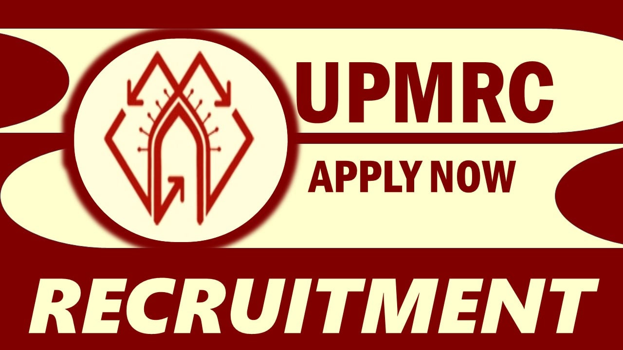 UPMRC Recruitment 2023: Monthly Salary upto 89600, Check Vacancies, Qualification, Eligibility, and How to Apply