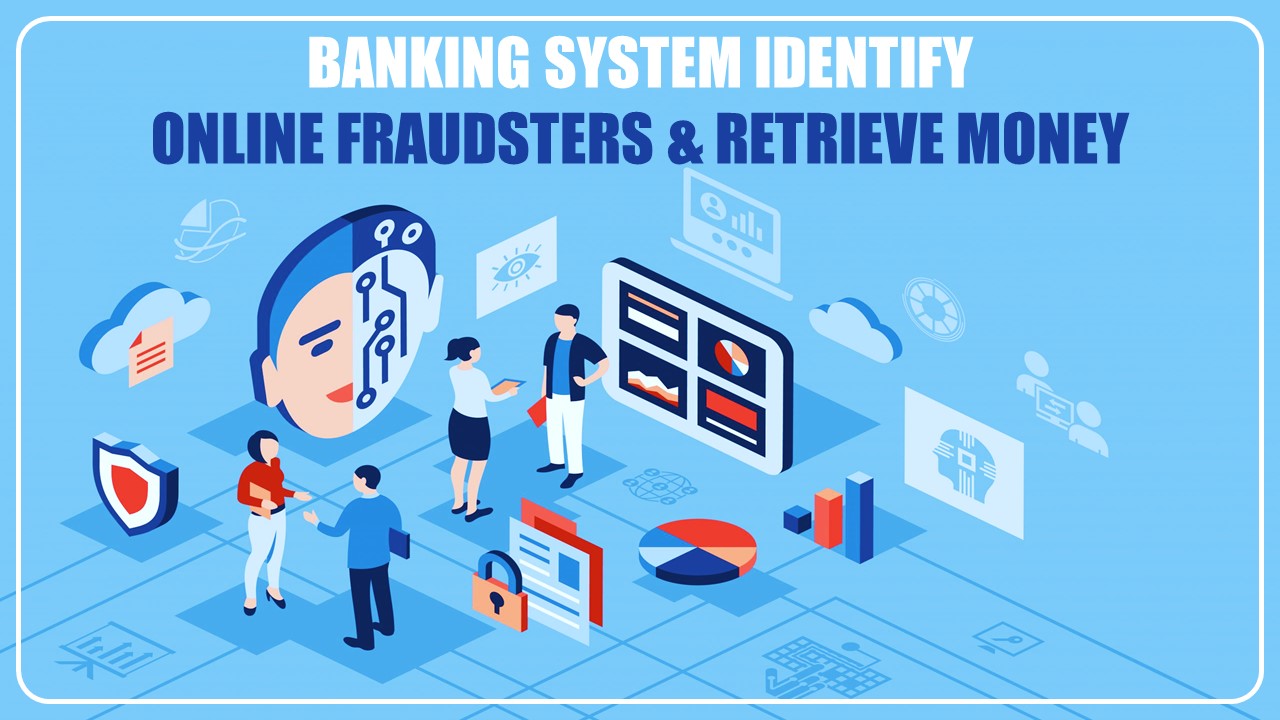 How present banking system identify online fraudsters and retrieve money