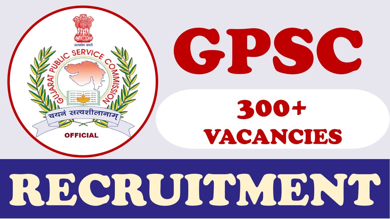 Gujarat Public Service Commission Recruitment 2024: Notification Out for 300+ Vacancies Check Position, Qualification, Age and How to Apply