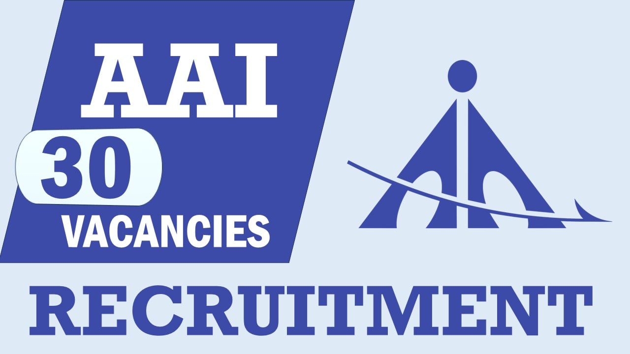 AAI Recruitment 2024: Notification Out for 30 Vacancies, Check Post, Qualification, Salary, Age Limit and Other Important Details