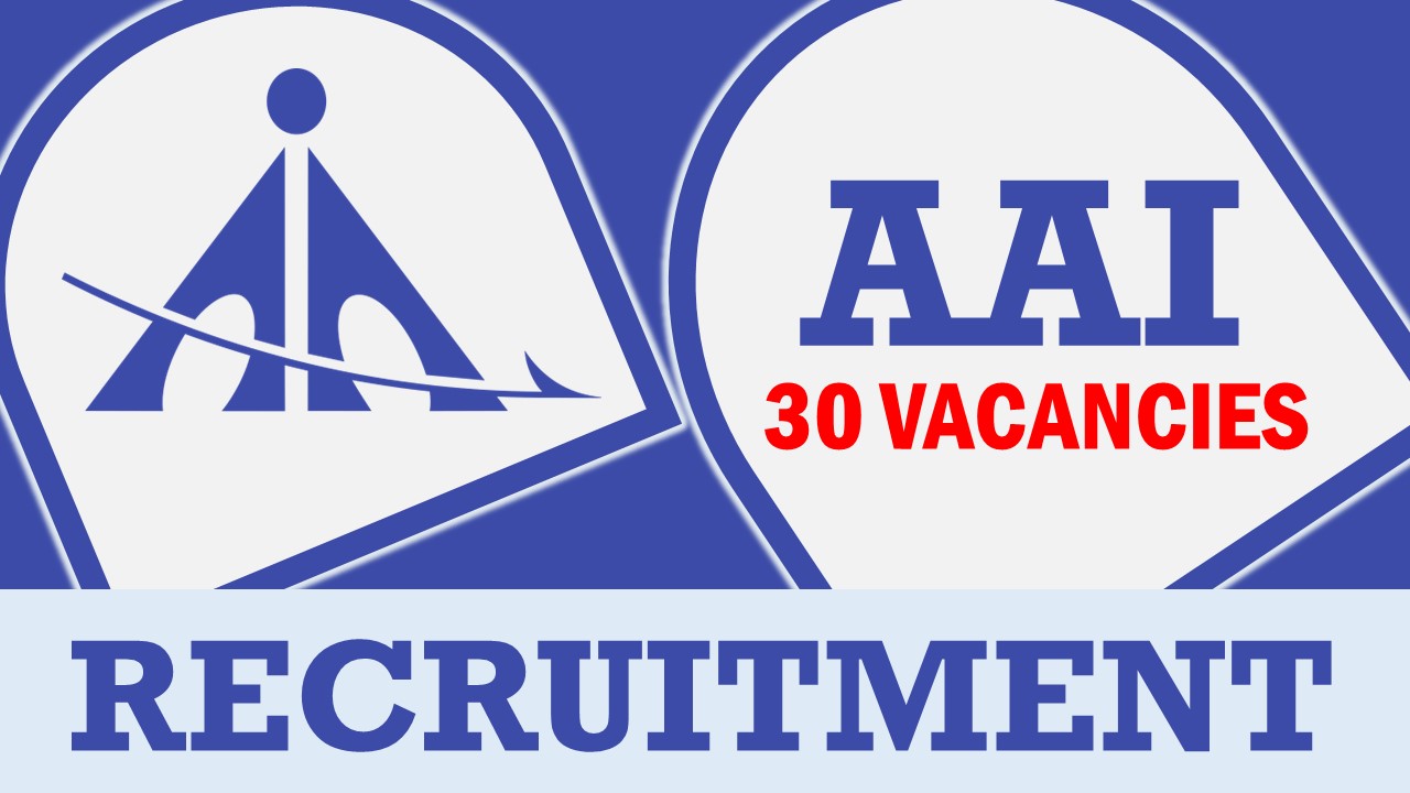 AAI Recruitment 2024: Notification Out for 30 Vacancies, Check Post, Qualification, and How to Apply