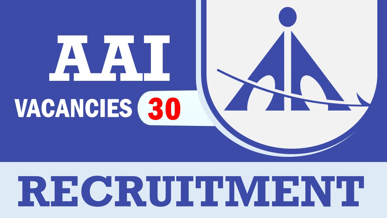 AAI Recruitment 2024: Notification Out for 30 Vacancies, Check Post, Age, Qualification, Salary and Process to Apply