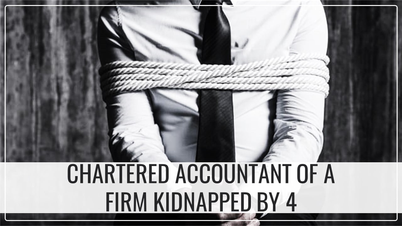 CA of a Firm kidnapped by 4; Demanded Rs.5 Crore to recoup Investment Losses