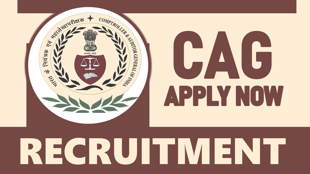CAG Recruitment 2024: Bumper Vacancies Notification Out, Check Posts, Age, Qualification, Salary, Selection Process and Other Essential Information