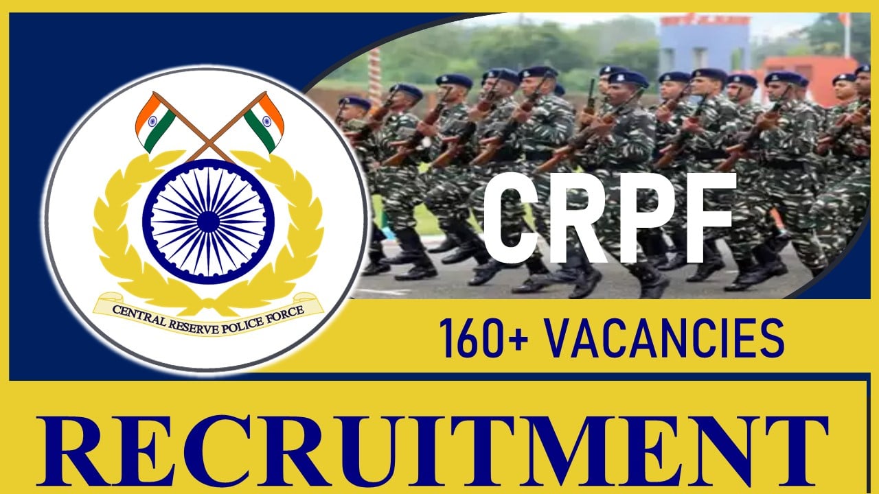 CRPF Recruitment 2024: Notification Out for 160+ Vacancies, Check Post, Age, Qualification, Salary and Process to Apply