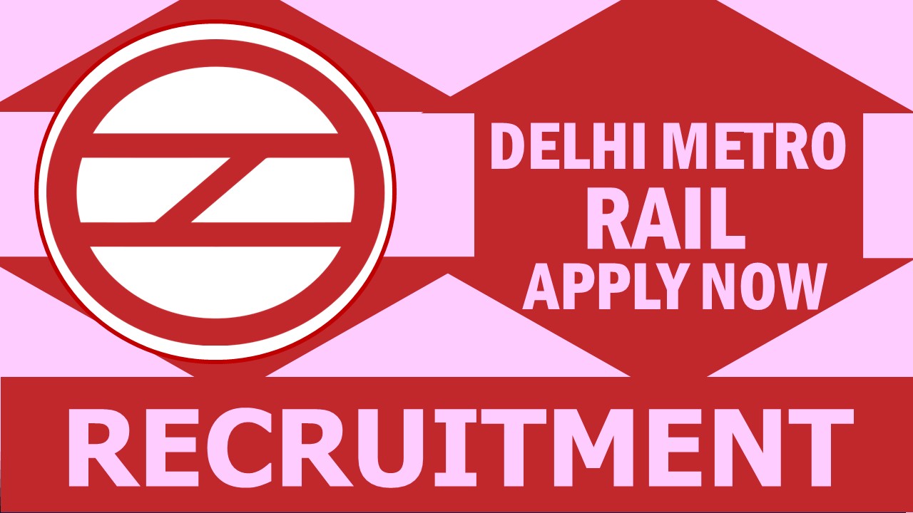Delhi Metro Rail Recruitment 2024: Check Post, Qualification, Salary and How to Apply