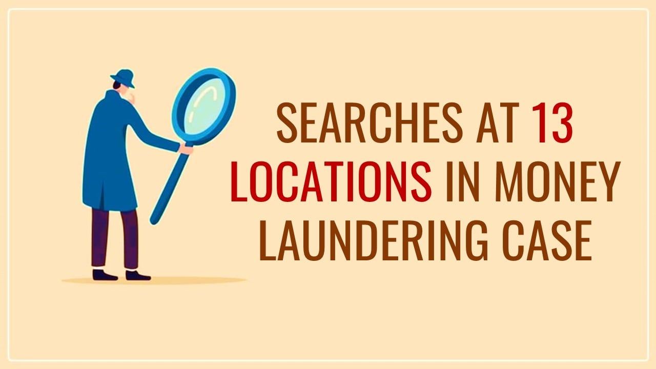 ED conducted Searches at 13 locations in connection with Money Laundering Case; Cash worth Rs. 2.17 Crore Seized