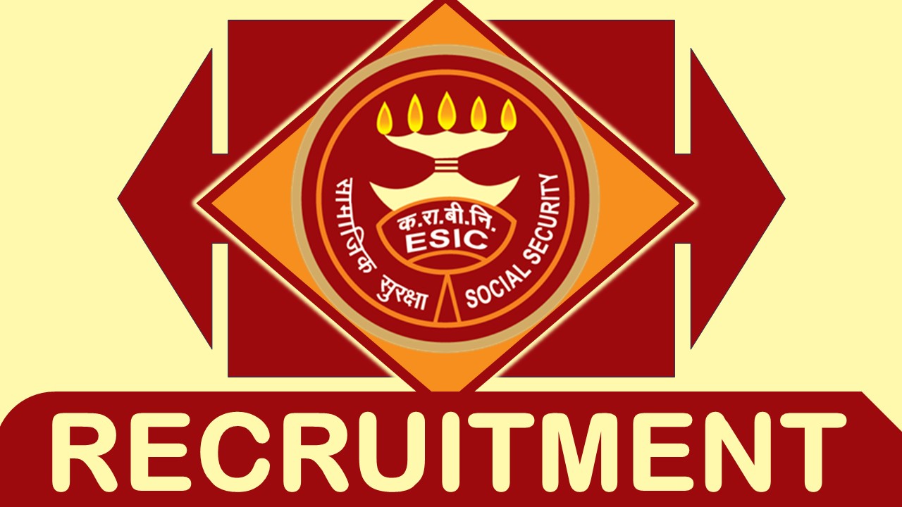 ESIC Recruitment 2024 Check Posts Age Tenure Emolument and