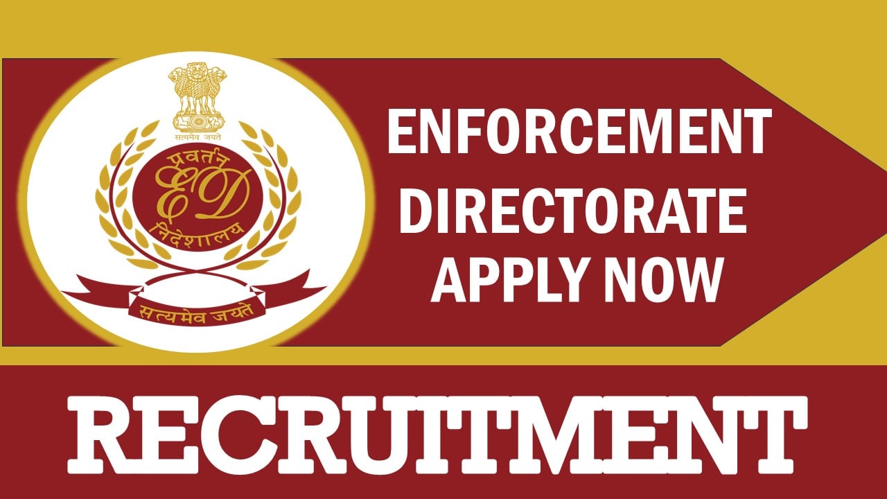 Enforcement Directorate Recruitment 2024: Monthly Salary Up to 112400, Check Post, Age, Eligibility and Other Vital Details