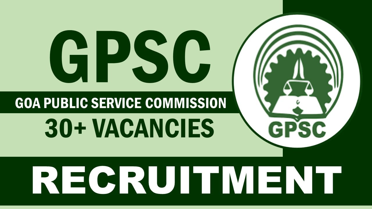 Goa Public Service Commission Recruitment 2024: Check Posts, Vacancies, Scale of Pay, Qualification, Selection Process and How to Apply