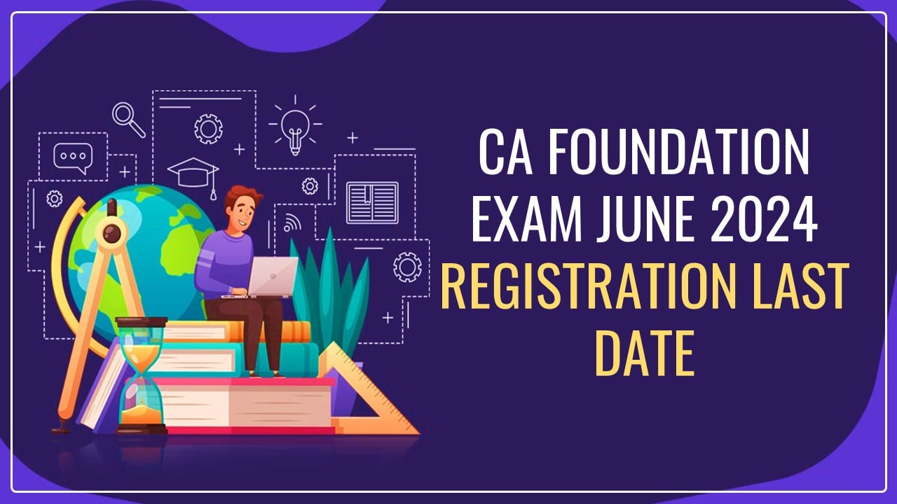 ICAI announced Last Date for CA Foundation Exam June 2024 Registration; Know Last Date
