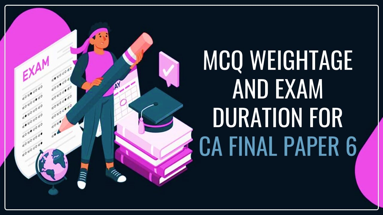 ICAI notifies MCQ Weightage and Exam Duration for CA Final Paper 6 – Integrated Business Solutions