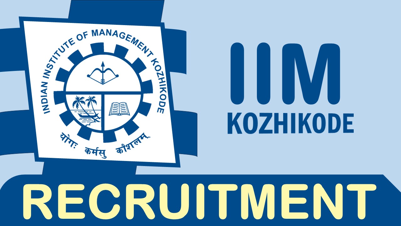 IIM Kozhikode Recruitment 2024: New Notification Out, Know Posts and Vacancies, Salary, Qualifications, Selection Process and How to Apply