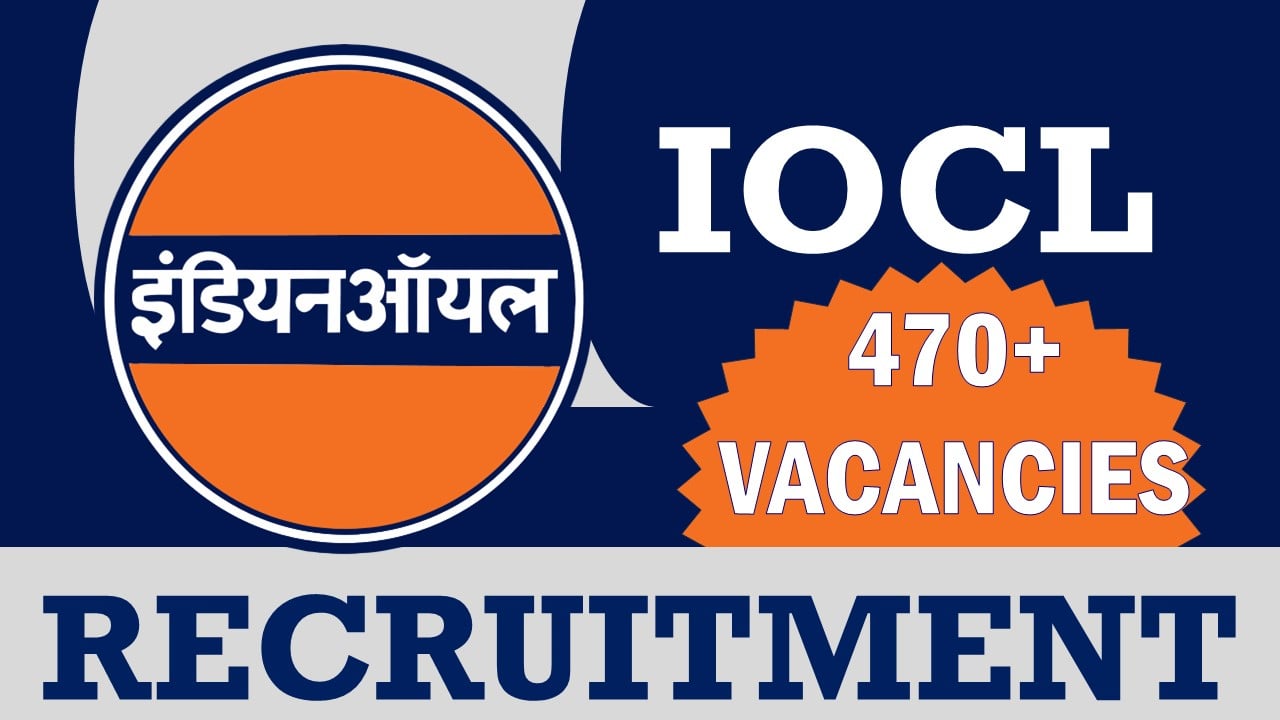 IOCL Recruitment 2024: New Notification Out for 470+ Vacancies, Check Positions, Age, Qualifications, Selection Process and Process to Apply