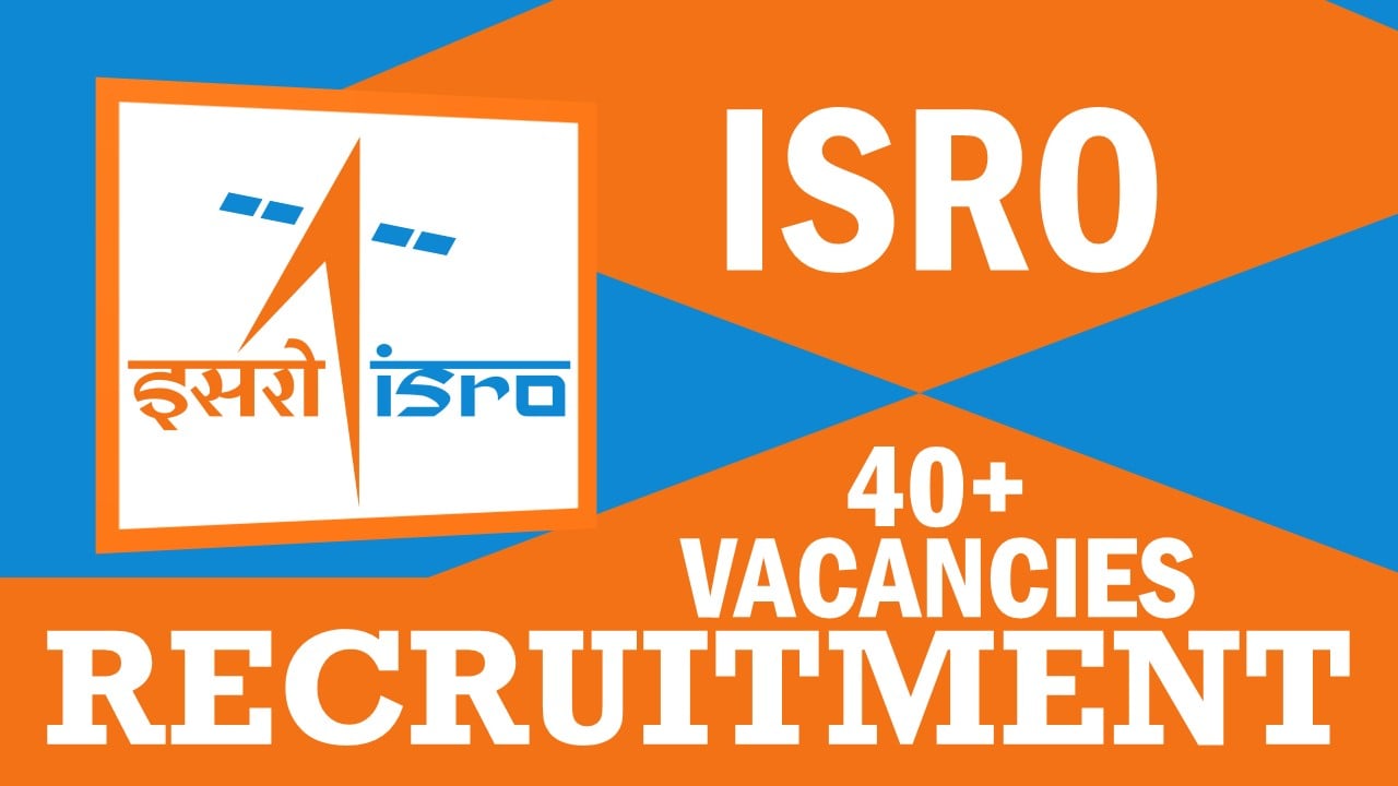 ISRO Recruitment 2024: Notification Out for 40+ Vacancies, Check Posts, Qualification and Other Vital Details