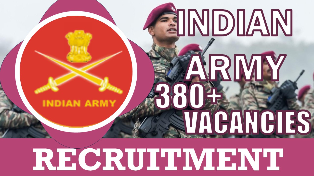 Indian Army Recruitment 2024: Notification Out for 380+ Vacancies, Check Post, Qualification, Salary and Other Vital Details