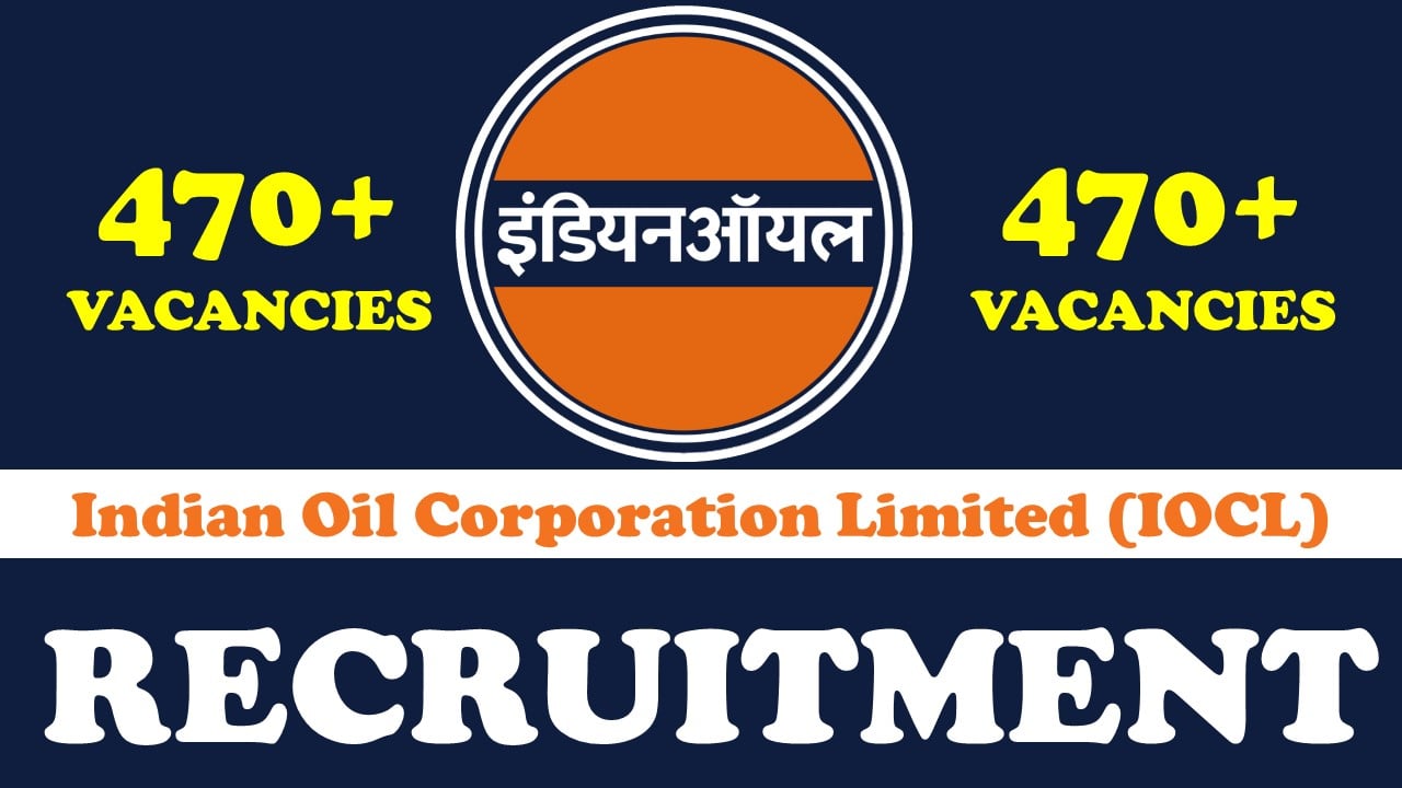 Indian Oil Corporation Recruitment 2024: New Opportunity Out for 470+ Vacancies, Check Positions, Age, Qualifications, Selection Process and Applying Procedure