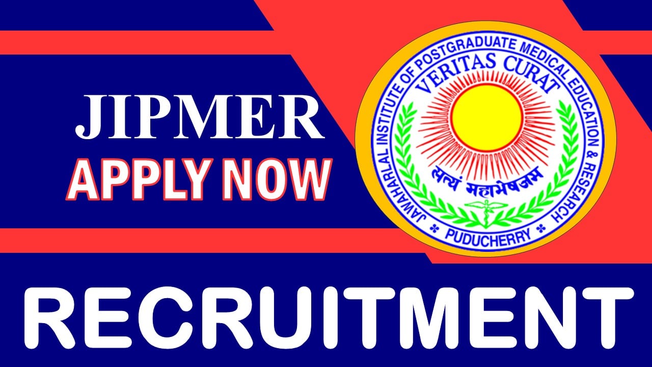 JIPMER Recruitment 2024: Monthly Salary Upto 35000, Check Post, Qualification, Age, Selection Procedure and How to Apply