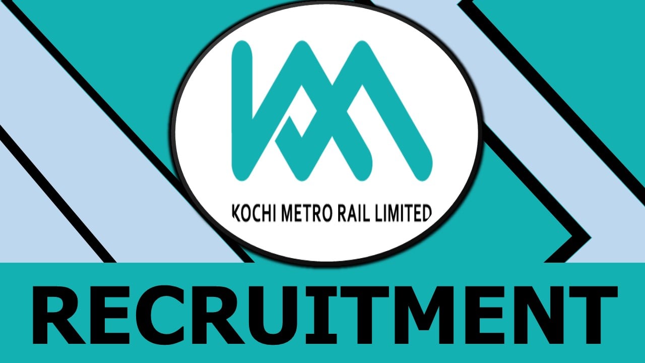 Kochi Metro Rail Recruitment 2024: Monthly Salary Up to 140000, Check Post, Age Limit, Selection Process and Process to Apply