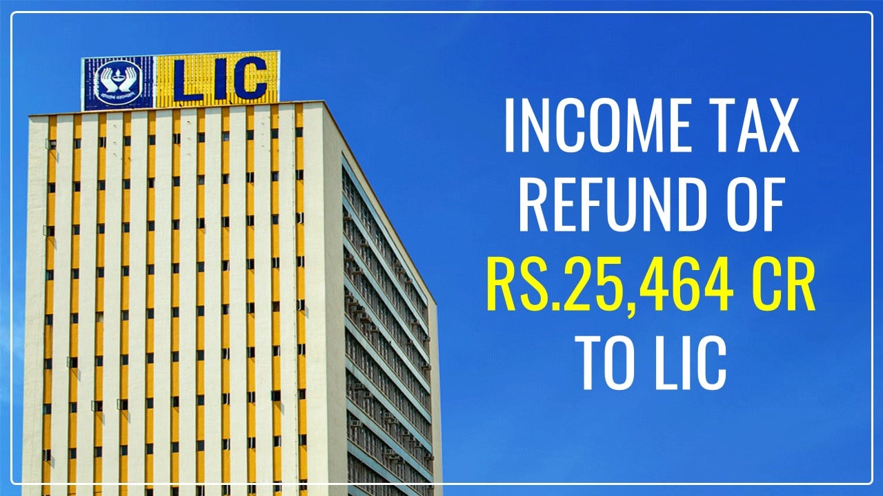 LIC receives Income Tax Refund of Rs.25,464 Crore