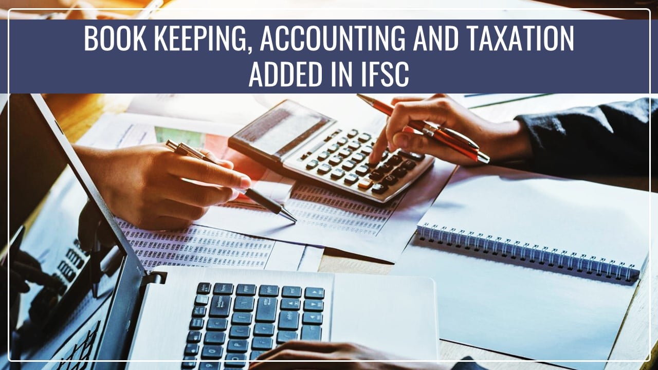 MOF added Book Keeping, Accounting and Taxation to List of Financial Services in IFSC