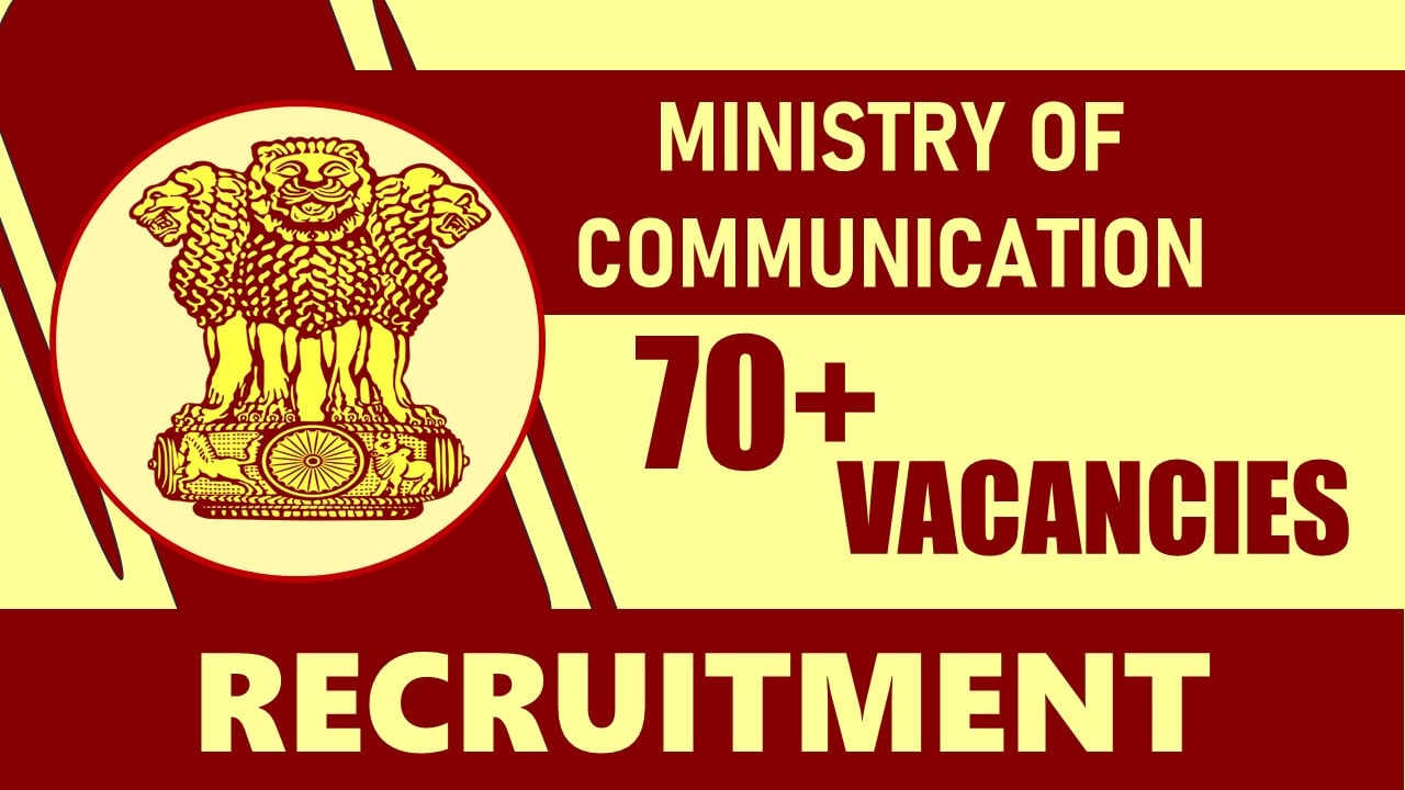 Ministry of Communication Recruitment 2024: Notification Out for 70+ Vacancies, Check Post, Qualification and How to Apply
