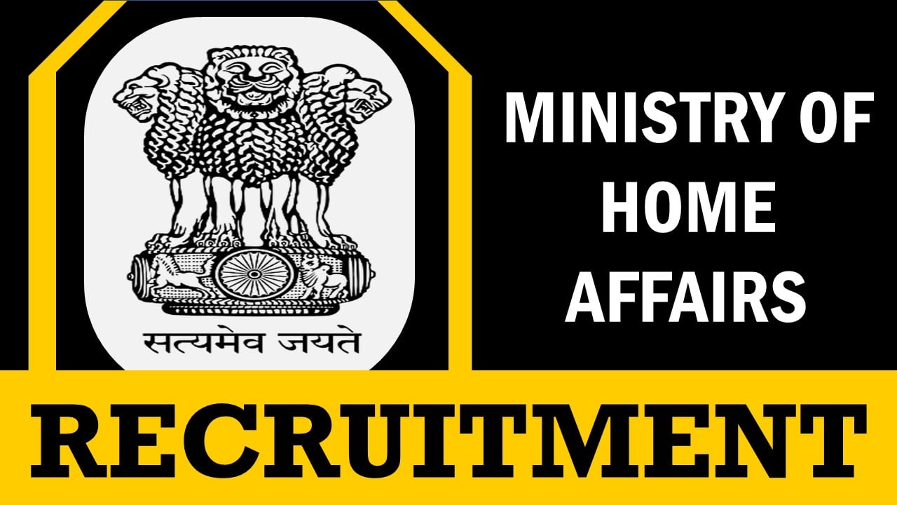 Ministry of Home Affairs Recruitment 2024: New Notification Out, Check Post, Vacancies, Eligibility and Other Details