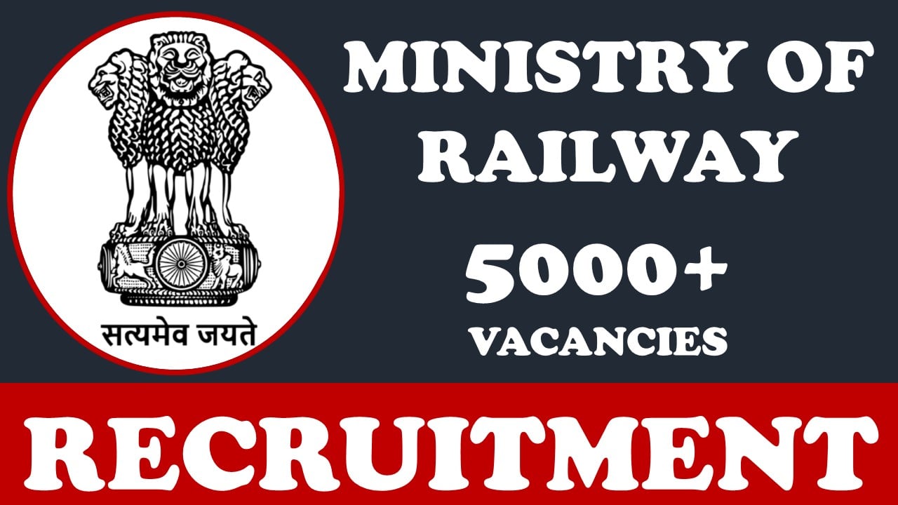 Ministry of Railway Recruitment 2024: 5000+ Mega Vacancies Notification Out, Check Post, Age, Salary, Qualifications and Other Important Details