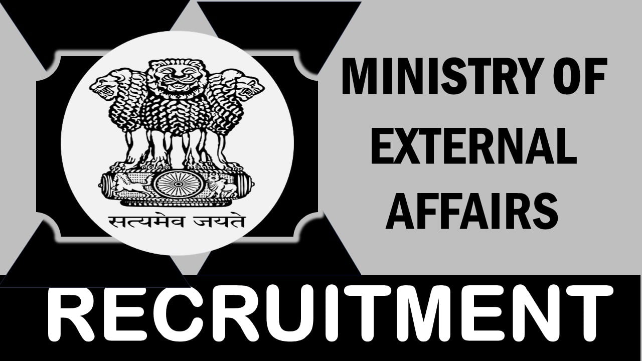 Ministry of External Affairs Recruitment 2024: Check Post, Qualification, Age and How to Apply