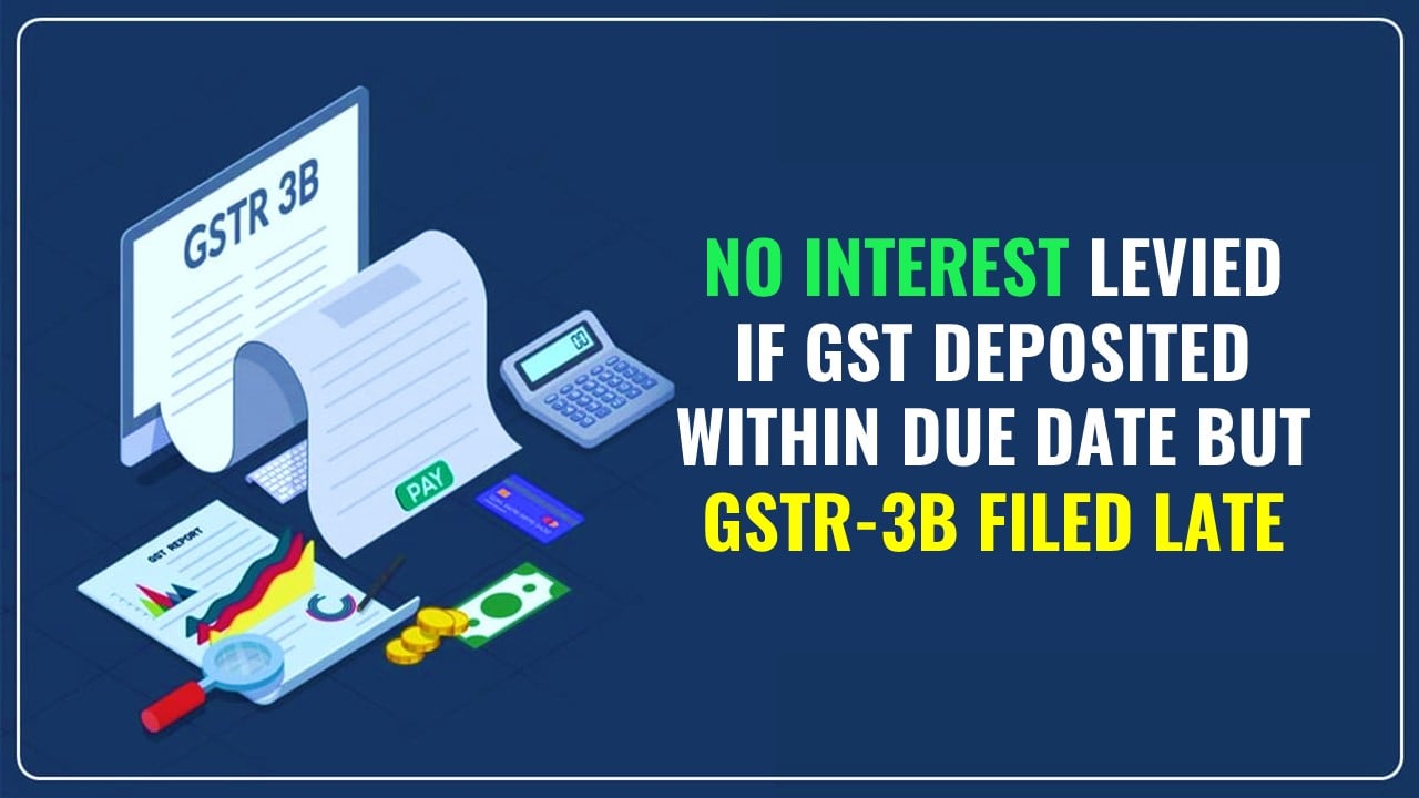 No interest to be levied if GST deposited within due date but GSTR-3B filed Late: HC