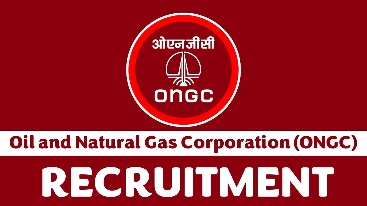 Oil and Natural Gas Recruitment 2024: Monthly Salary Upto Rs.105000, Check Posts, Age, Qualifications, Selection Process and Applying Process