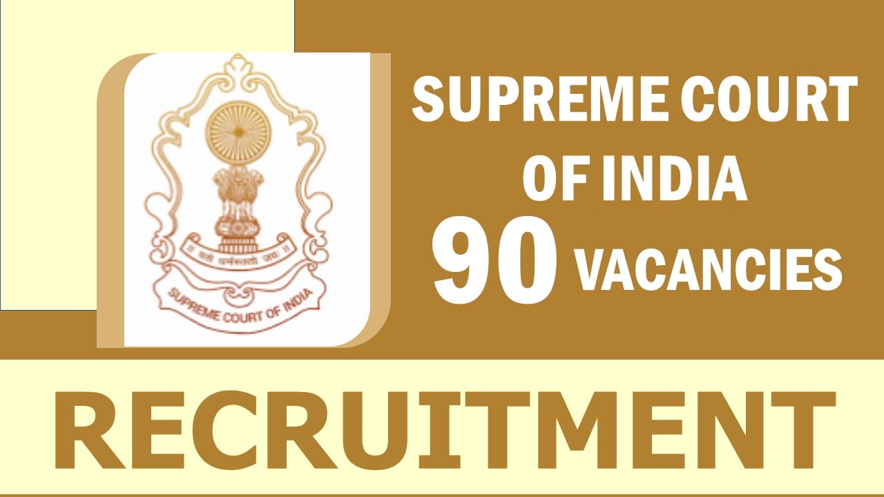 Supreme Court of India Recruitment 2024: Notification Out for 90 Vacancies, Check Post, Qualification, Salary and Other Important Details