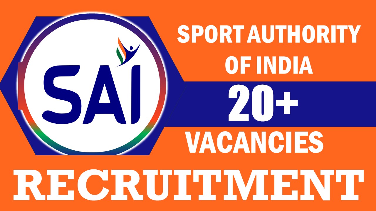 SAI Recruitment 2024: Notification Out for 20+ Vacancies, Check Post, Salary, Qualification and Other Details