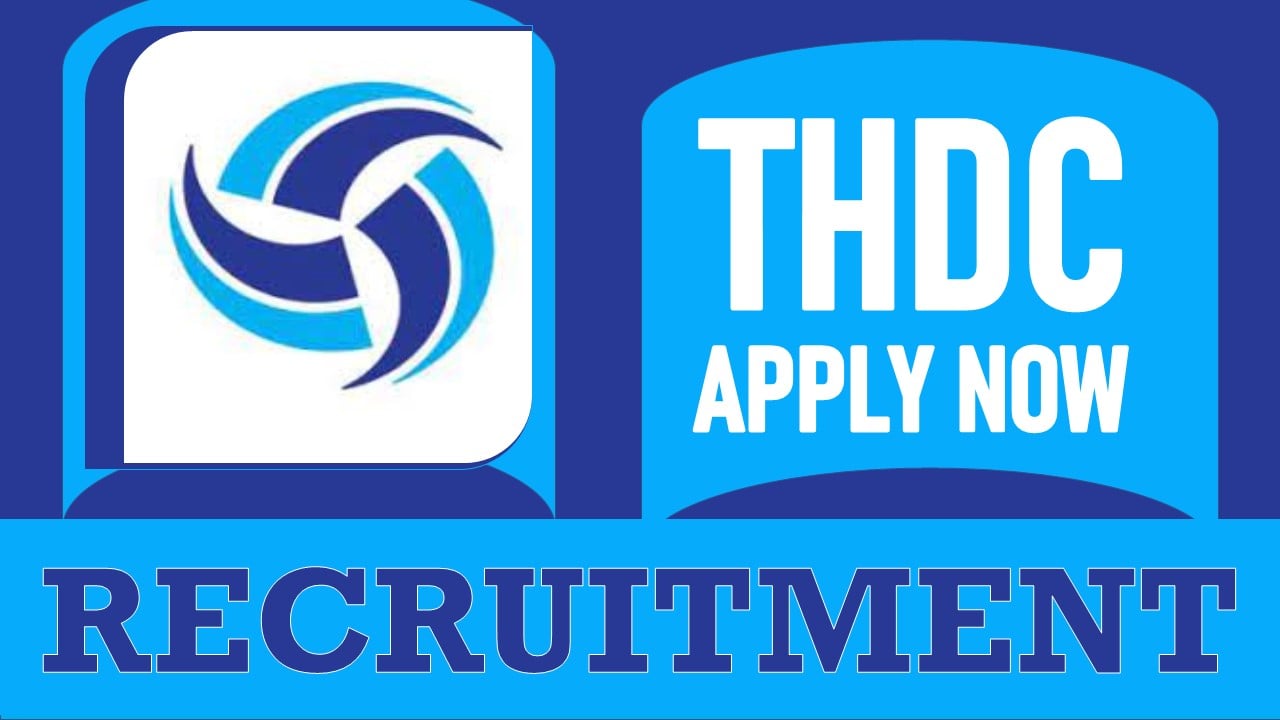 THDC Recruitment 2024: Monthly Salary Up to 60000, Check Post, Vacancies, Age, Qualifications, Selection Process and How to Apply