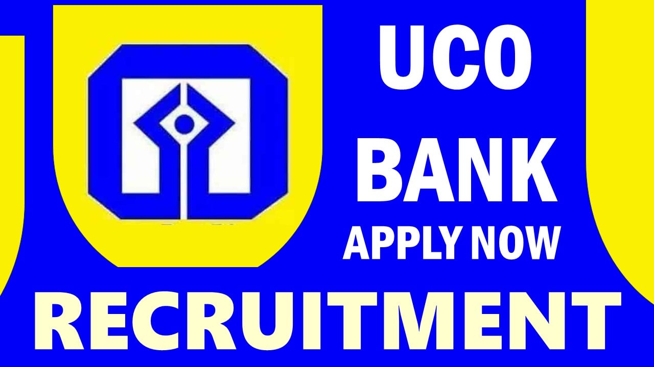 UCO Bank Recruitment 2024: Various Posts Notification Out, Check Vacancies, Experience, Qualification and How to Apply
