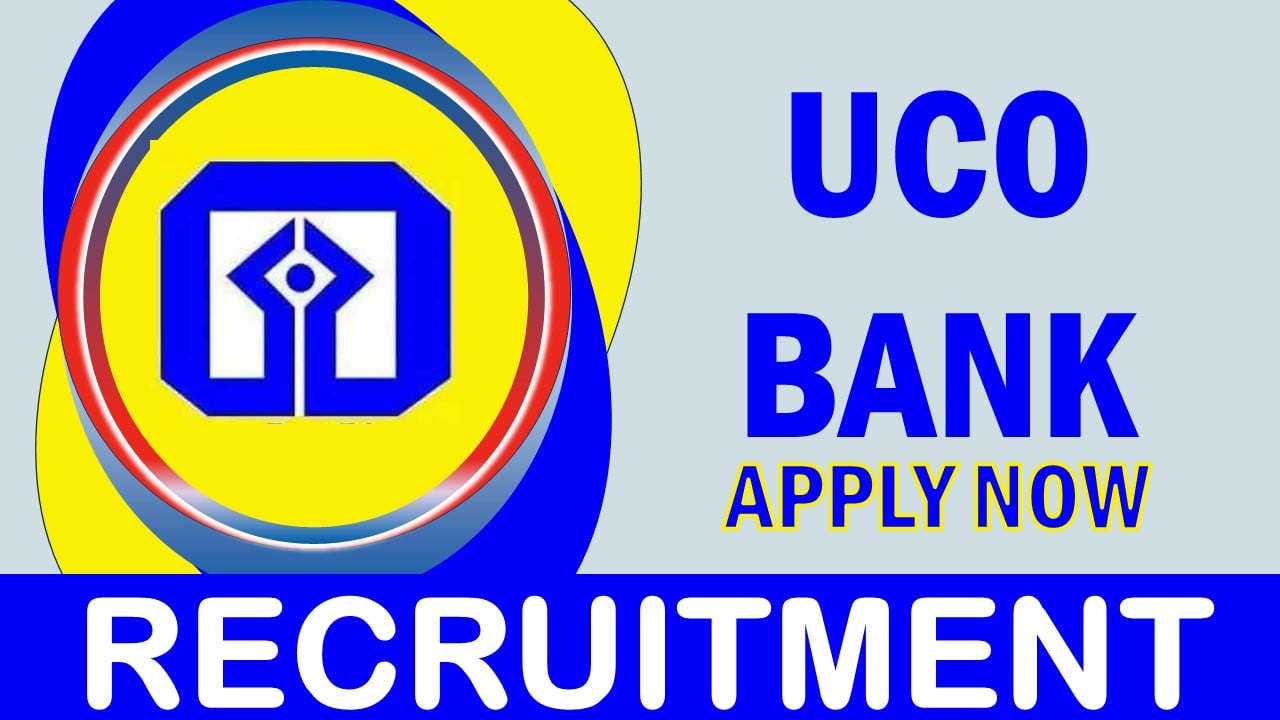 UCO Bank Recruitment 2024: Check Posts, Experience, Qualification and How to Apply