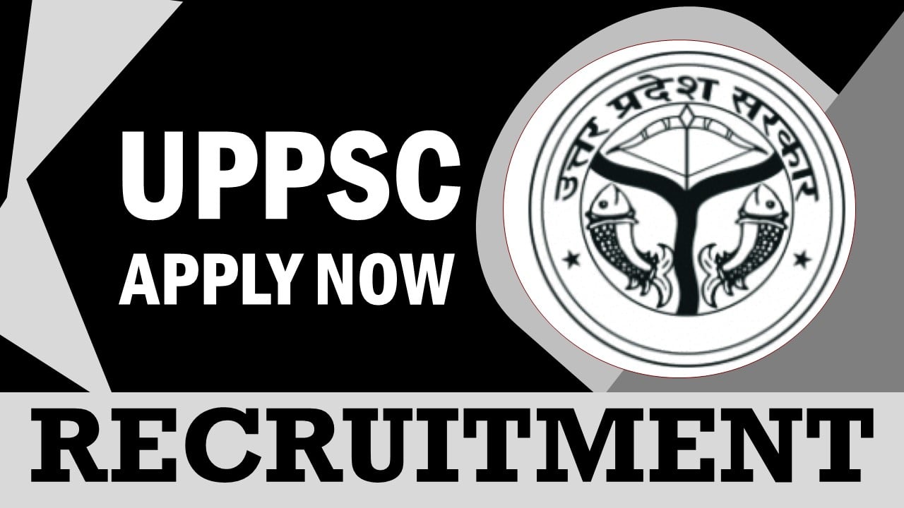 UPPSC Recruitment 2024: Check Posts, Qualification, Age and Process to Apply