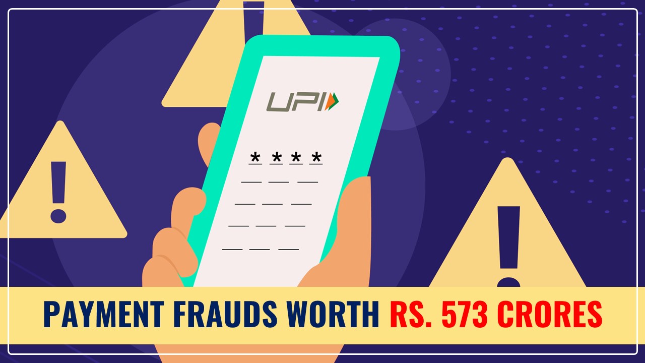 7.25 Lakhs Payment Frauds worth Rs. 573 Crores happened in FY 2022-23