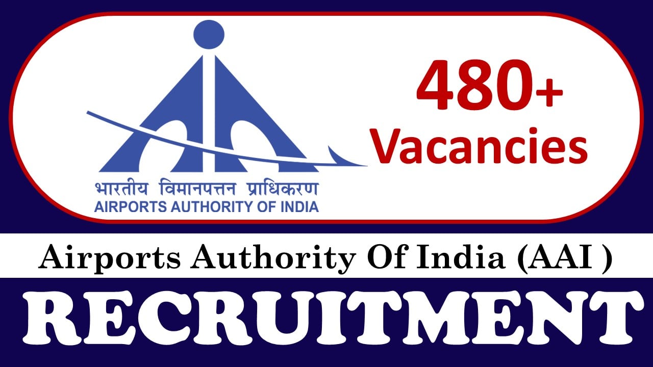 AAI Recruitment 2024: Notification Out for 480+ Vacancies, Check Post, Qualification, Salary and Applying Procedure