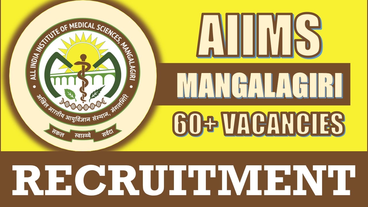 AIIMS Mangalagiri Recruitment 2024: Notification Out for 60+ Vacancies, Salary upto 67700 per month, Check Posts, Age, Qualification and Interview Details