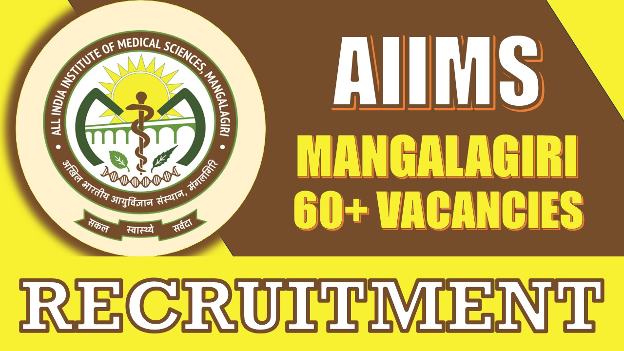 AIIMS Mangalagiri Recruitment 2024: Notification Out for 60+ Vacancies, Check Posts, Age, Salary and Other Details