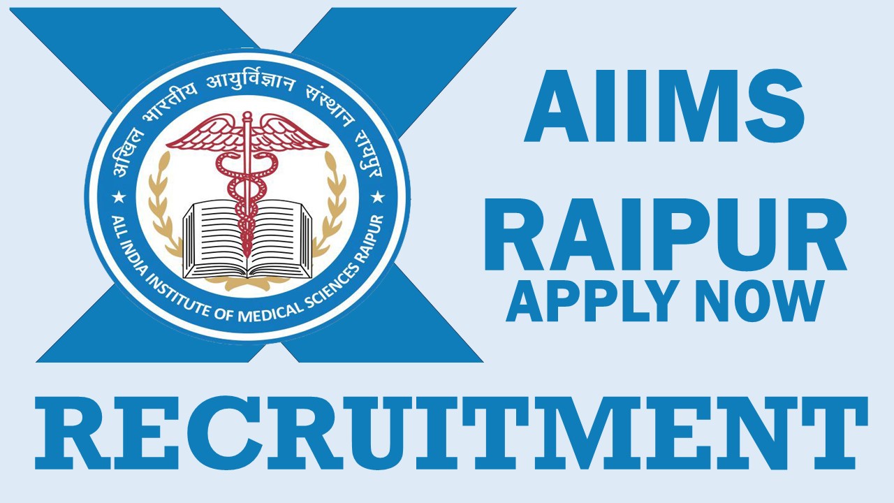 AIIMS Raipur Recruitment 2024: New Notification Out, Check Post, Vacancies, Qualification, and Other Details