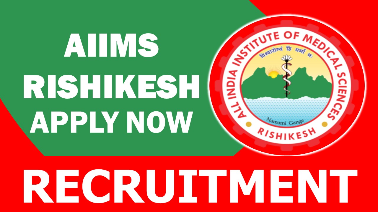 AIIMS Rishikesh Recruitment 2024: Check Post, Vacancies, Qualification, Age, Probation Period and Process to Apply