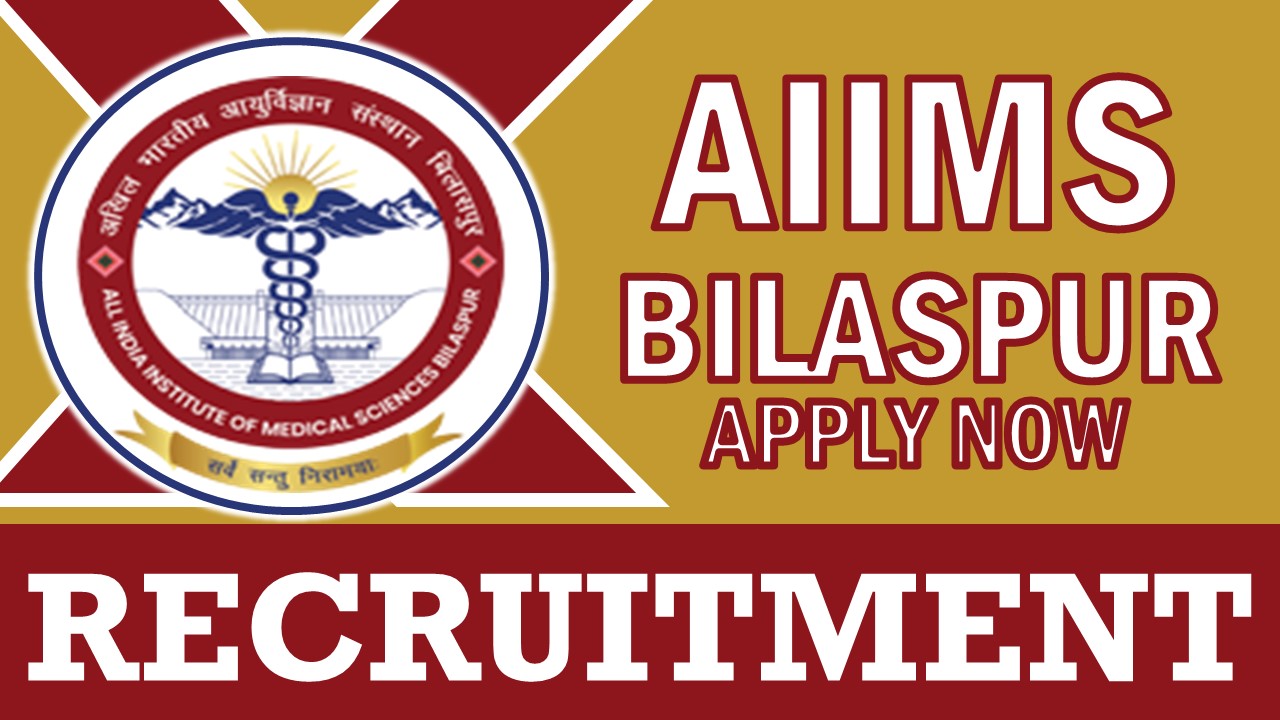 AIIMS Bilaspur Recruitment 2024: Check Post, Qualification, Salary and Other Vital Details